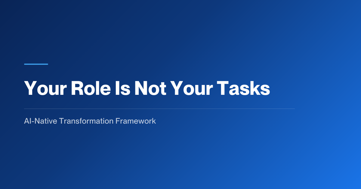 Your Role Is Not Your Tasks | AI-Native Transformation Framework