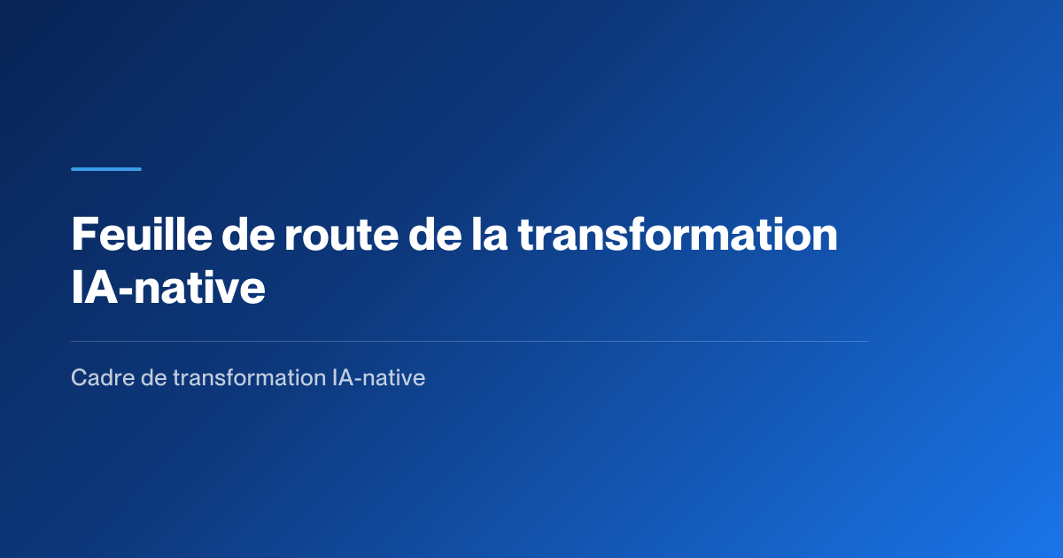 Feuille de route | Cadre de transformation IA-native